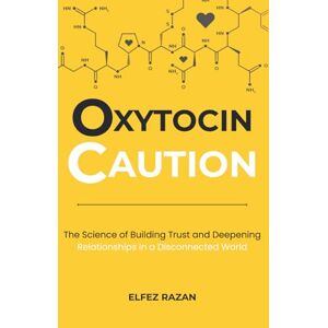 razan, Elfez Oxytocin Caution: The Science of Building Trust and Deepening Relationships in a Disconnected World razan, Elfez Oxytocin Caution: The Science of Building Trust and Deepening Relationships in a Disconnected World