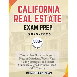 PUBLISHING, STUDYWELL California Real Estate Exam Prep 2025-2026: Pass the First Time with 500+ Practice Questions, Proven Test-Taking Strategies, and Expert Guidance Aligned with the Latest DRE Content PUBLISHING, STUDYWELL California Real Estate Exam Prep 2025-2026: Pass the First Time with 500+ Practice Questions, Proven Test-Taking Strategies, and Expert Guidance Aligned with the Latest DRE Content