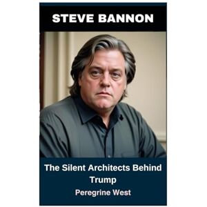 West, Peregrine Steve Bannon: The Silent Architects Behind Trump West, Peregrine Steve Bannon: The Silent Architects Behind Trump