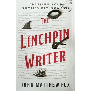 Fox, John Matthew The Linchpin Writer: Crafting Your Novel's Key Moments Fox, John Matthew The Linchpin Writer: Crafting Your Novel's Key Moments