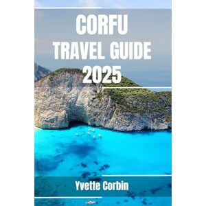Corbin, Yvette CORFU TRAVEL GUIDE 2025: Discover Corfu’s Accommodations, Gastronomic Delight and Entertainment. Practical Tips and Local Insights Corbin, Yvette CORFU TRAVEL GUIDE 2025: Discover Corfu’s Accommodations, Gastronomic Delight and Entertainment. Practical Tips and Local Insights