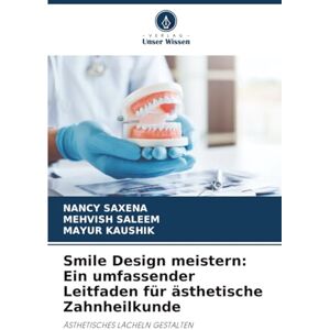 SAXENA, NANCY Smile Design meistern: Ein umfassender Leitfaden für ästhetische Zahnheilkunde: ÄSTHETISCHES LÄCHELN GESTALTEN SAXENA, NANCY Smile Design meistern: Ein umfassender Leitfaden für ästhetische Zahnheilkunde: ÄSTHETISCHES LÄCHELN GESTALTEN