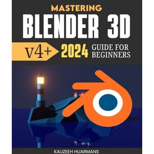 Kauzeeh Huarmans Mastering Blender 3D v4+ 2024 Guide For Beginners: The Complete Beginner's Guide to Mastering Blender’s 3D Design, Animation, and Rendering Techniques in 2024 Kauzeeh Huarmans Mastering Blender 3D v4+ 2024 Guide For Beginners: The Complete Beginner's Guide to Mastering Blender’s 3D Design, Animation, and Rendering Techniques in 2024