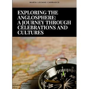 Lozano Carrasco, María Exploring the Anglosphere: A Journey Through Celebrations and Cultures Lozano Carrasco, María Exploring the Anglosphere: A Journey Through Celebrations and Cultures