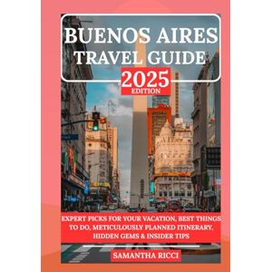 Ricci, Samantha BUENOS AIRES TRAVEL GUIDE 2025: Expert Picks for your Vacation, Best Things to Do, Meticulously Planned Itinerary, Hidden Gems & Insider Tips Ricci, Samantha BUENOS AIRES TRAVEL GUIDE 2025: Expert Picks for your Vacation, Best Things to Do, Meticulously Planned Itinerary, Hidden Gems & Insider Tips