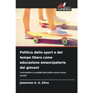 Silva Politica dello sport e del tempo libero come educazione emancipatoria dei giovani: Contraddizioni e possibilità delle politiche democratiche popolari Silva Politica dello sport e del tempo libero come educazione emancipatoria dei giovani: Contraddizioni e possibilità delle politiche democratiche popolari