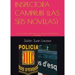 Juan Lacasa, Julián INSPECTORA CAMPRUBÍ (LAS SEIS NOVELAS): Las seis novelas policíacas de una inspectora de los Mossos d'Esquadra Juan Lacasa, Julián INSPECTORA CAMPRUBÍ (LAS SEIS NOVELAS): Las seis novelas policíacas de una inspectora de los Mossos d'Esquadra