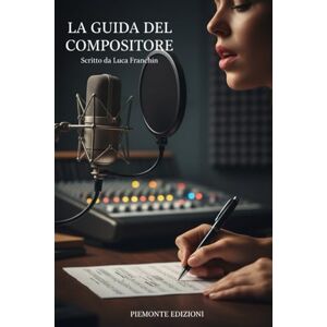 Franchin, Luca La Guida del compositore: Scopri i segreti della melodia, i trucchi per testi che emozionano e le strategie di produzione e monetizzazione. Franchin, Luca La Guida del compositore: Scopri i segreti della melodia, i trucchi per testi che emozionano e le strategie di produzione e monetizzazione.