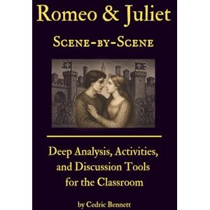 Bennett, Cedric Romeo and Juliet Scene-by-Scene: Deep Analysis, Activities, and Discussion Tools for the Classroom Bennett, Cedric Romeo and Juliet Scene-by-Scene: Deep Analysis, Activities, and Discussion Tools for the Classroom