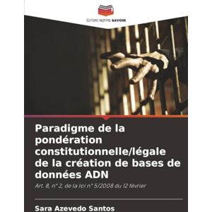 Azevedo Santos, Sara Paradigme de la pondération constitutionnelle/légale de la création de bases de données ADN: Art. 8, n° 2, de la loi n° 5/2008 du 12 février Azevedo Santos, Sara Paradigme de la pondération constitutionnelle/légale de la création de bases de données ADN: Art. 8, n° 2, de la loi n° 5/2008 du 12 février