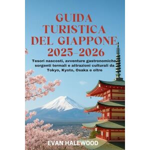 Halewood, Evan GUIDA TURISTICA DEL GIAPPONE 2025–2026: Tesori nascosti, avventure gastronomiche, sorgenti termali e attrazioni culturali da Tokyo, Kyoto, Osaka e oltre Halewood, Evan GUIDA TURISTICA DEL GIAPPONE 2025–2026: Tesori nascosti, avventure gastronomiche, sorgenti termali e attrazioni culturali da Tokyo, Kyoto, Osaka e oltre