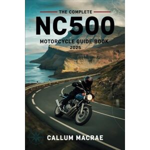 Callum MacRae The Complete NC500 Motorcycle Guide Book 2025: Your Essential Companion for Conquering Scotland's North Coast 500 on Two Wheels Callum MacRae The Complete NC500 Motorcycle Guide Book 2025: Your Essential Companion for Conquering Scotland's North Coast 500 on Two Wheels