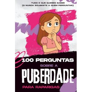 Rodrigues, Sylvie 100 Perguntas sobre a Puberdade para raparigas: Adolescência: Tudo o que as raparigas precisam de saber sobre a puberdade e a adolescência — em português Rodrigues, Sylvie 100 Perguntas sobre a Puberdade para raparigas: Adolescência: Tudo o que as raparigas precisam de saber sobre a puberdade e a adolescência — em português