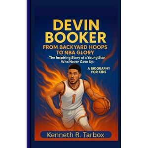 Tarbox, Kenneth R DEVIN BOOKER: From Backyard Hoops to NBA Glory – The Inspiring Story of a Young Star Who Never Gave Up A Biography For Kids Tarbox, Kenneth R DEVIN BOOKER: From Backyard Hoops to NBA Glory – The Inspiring Story of a Young Star Who Never Gave Up A Biography For Kids