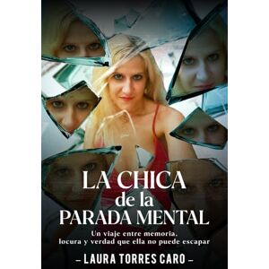 Caro, Laura Torres LA CHICA de la PARADA MENTAL: Un viaje entre memoria, locura y verdad que ella no puede escapar Caro, Laura Torres LA CHICA de la PARADA MENTAL: Un viaje entre memoria, locura y verdad que ella no puede escapar