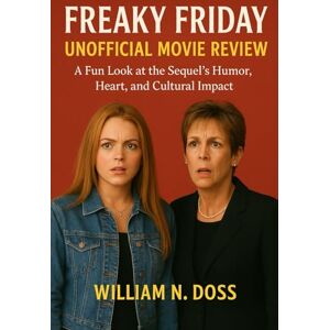 Doss, William N. FREAKY FRIDAY UNOFFICIAL MOVIE REVIEW: A Fun Look at the Sequel's Humor, Heart, and Cultural Impact Doss, William N. FREAKY FRIDAY UNOFFICIAL MOVIE REVIEW: A Fun Look at the Sequel's Humor, Heart, and Cultural Impact
