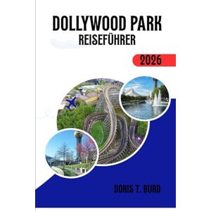 Burd, Doris T. DOLLYWOOD PARK REISEFÜHRER 2026: Tipps für Themenparks in Tennessee, die besten Hotels, Restaurants und Unterhaltung Burd, Doris T. DOLLYWOOD PARK REISEFÜHRER 2026: Tipps für Themenparks in Tennessee, die besten Hotels, Restaurants und Unterhaltung