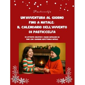 Pasticcelfa Un’avventura al giorno fino a Natale: il Calendario dell’Avvento di : 24 attività creative e magie natalizie da fare con i bambini aspettando Natale Pasticcelfa Un’avventura al giorno fino a Natale: il Calendario dell’Avvento di : 24 attività creative e magie natalizie da fare con i bambini aspettando Natale