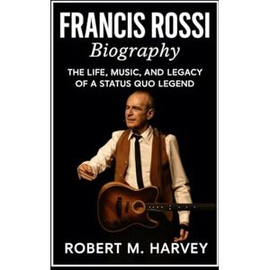 Harvey, Robert M. Francis Rossi Biography: The Life, Music, and Legacy of a Status Quo Legend Harvey, Robert M. Francis Rossi Biography: The Life, Music, and Legacy of a Status Quo Legend