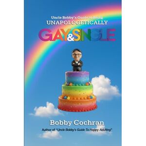 Cochran, Bobby Uncle Bobby's Guide to Being Unapologetically Gay & Single (Uncle Bobby's Guides) Cochran, Bobby Uncle Bobby's Guide to Being Unapologetically Gay & Single (Uncle Bobby's Guides)