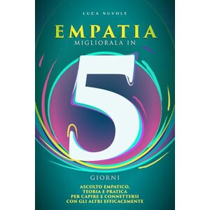Nuvole, Luca Empatia, Migliorala in 5 Giorni: Ascolto Empatico, Teoria e Pratica per Capire e Connettersi con gli Altri (Libri di Comunicazione Efficace per il Successo Personale e Professionale) Nuvole, Luca Empatia, Migliorala in 5 Giorni: Ascolto Empatico, Teoria e Pratica per Capire e Connettersi con gli Altri (Libri di Comunicazione Efficace per il Successo Personale e Professionale)