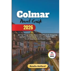 Ashford, Amelie Colmar Travel Guide 2026: 50 Top Things to Do, Alsace Wine Route & Vineyards, LaPetiteVenise Canal Houses, and Hidden Gems for All Seasons in Northeast France Ashford, Amelie Colmar Travel Guide 2026: 50 Top Things to Do, Alsace Wine Route & Vineyards, LaPetiteVenise Canal Houses, and Hidden Gems for All Seasons in Northeast France