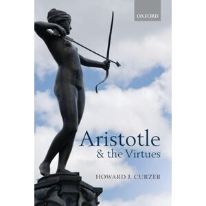 Curzer, Howard J. Aristotle and the Virtues Curzer, Howard J. Aristotle and the Virtues
