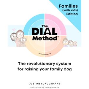 Schuurmans, Justine The Dial Method™: Families (with kids) Edition: The Revolutionary System for Raising your Family Dog (The Dial Method™ Collection) Schuurmans, Justine The Dial Method™: Families (with kids) Edition: The Revolutionary System for Raising your Family Dog (The Dial Method™ Collection)
