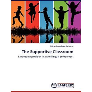 Reimann, Elaine Gwendolen The Supportive Classroom: Language Acquisition in a Multilingual Environment Reimann, Elaine Gwendolen The Supportive Classroom: Language Acquisition in a Multilingual Environment
