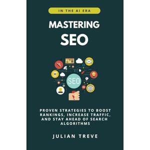 Treve, Julian Mastering SEO in the AI Era: Proven Strategies to Boost Rankings, Increase Traffic, and Stay Ahead of Search Algorithms (AI Technology, Workflows, and Automation) Treve, Julian Mastering SEO in the AI Era: Proven Strategies to Boost Rankings, Increase Traffic, and Stay Ahead of Search Algorithms (AI Technology, Workflows, and Automation)