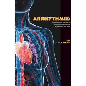 R. Newsom, Sara Arrhythmie: Ein umfassender Leitfaden zu Symptomen, Behandlung, Management und mehr! R. Newsom, Sara Arrhythmie: Ein umfassender Leitfaden zu Symptomen, Behandlung, Management und mehr!