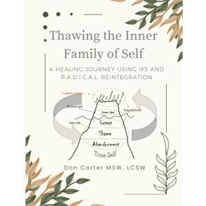 Carter, Don Thawing the Inner Family of Self: A Healing Journey Using IFS and R.A.D.I.C.A.L. Reintegration (Thawing the Iceberg Series) Carter, Don Thawing the Inner Family of Self: A Healing Journey Using IFS and R.A.D.I.C.A.L. Reintegration (Thawing the Iceberg Series)