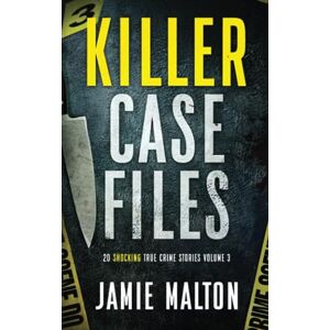 Malton, Jamie Killer Case Files: 20 Shocking True Crime Stories Volume 3 (Best True Crime) Malton, Jamie Killer Case Files: 20 Shocking True Crime Stories Volume 3 (Best True Crime)