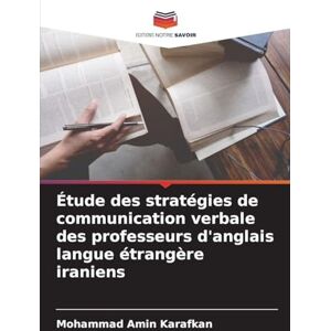 Karafkan, Mohammad Amin Étude des stratégies de communication verbale des professeurs d'anglais langue étrangère iraniens Karafkan, Mohammad Amin Étude des stratégies de communication verbale des professeurs d'anglais langue étrangère iraniens