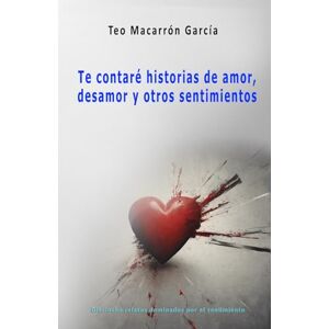 Macarrón García, Teo Te contaré historias de amor, desamor y otros sentimientos Macarrón García, Teo Te contaré historias de amor, desamor y otros sentimientos