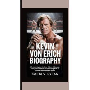 V. Rylan, Kaida KEVIN VON ERICH BIOGRAPHY: Life in and Beyond the Ring — A Story of Courage, Family, and Faith From Texas Wrestling Roots to Personal Redemption and Legacy V. Rylan, Kaida KEVIN VON ERICH BIOGRAPHY: Life in and Beyond the Ring — A Story of Courage, Family, and Faith From Texas Wrestling Roots to Personal Redemption and Legacy