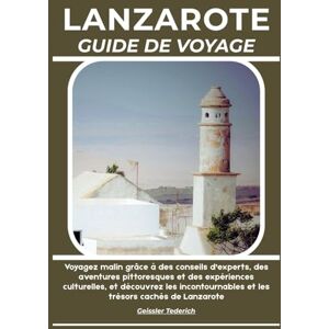 Tederich, Geissler LANZAROTE GUIDE DE VOYAGE: Voyagez malin grâce à des conseils d'experts, des aventures pittoresques et des expériences culturelles, et découvrez les incontournables et les trésors cachés de Lanzarote Tederich, Geissler LANZAROTE GUIDE DE VOYAGE: Voyagez malin grâce à des conseils d'experts, des aventures pittoresques et des expériences culturelles, et découvrez les incontournables et les trésors cachés de Lanzarote