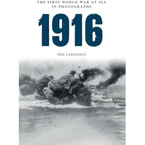 Carradice, Phil 1916 The First World War at Sea in Photographs: The Year of Jutland Carradice, Phil 1916 The First World War at Sea in Photographs: The Year of Jutland