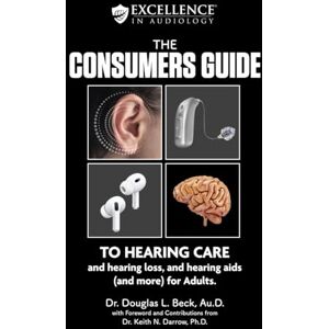 Darrow, Dr. Keith N. The Consumers Guide: TO HEARING CARE and hearing loss, and hearing aids (and more) for Adults. Darrow, Dr. Keith N. The Consumers Guide: TO HEARING CARE and hearing loss, and hearing aids (and more) for Adults.