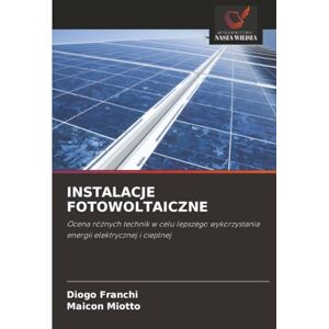 Franchi, Diogo INSTALACJE FOTOWOLTAICZNE: Ocena różnych technik w celu lepszego wykorzystania energii elektrycznej i cieplnej: Ocena ró¿nych technik w celu lepszego wykorzystania energii elektrycznej i cieplnej Franchi, Diogo INSTALACJE FOTOWOLTAICZNE: Ocena różnych technik w celu lepszego wykorzystania energii elektrycznej i cieplnej: Ocena ró¿nych technik w celu lepszego wykorzystania energii elektrycznej i cieplnej