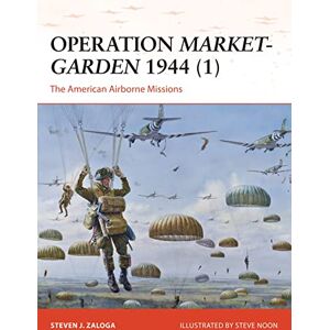Zaloga, Steven J. Operation Market-Garden 1944 (1): The American Airborne Missions: 270 (Campaign) Zaloga, Steven J. Operation Market-Garden 1944 (1): The American Airborne Missions: 270 (Campaign)
