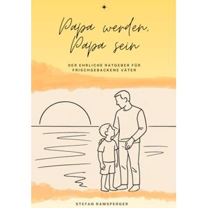 Ramsperger, Stefan Papa werden, Papa sein: Der ehrliche Ratgeber für frischgebackene Väter Ramsperger, Stefan Papa werden, Papa sein: Der ehrliche Ratgeber für frischgebackene Väter
