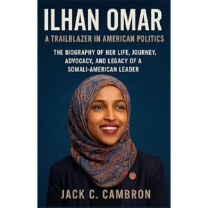 C. CAMBRON, JACK ILHAN OMAR: A TRAILBLAZER IN AMERICAN POLITICS: The Biography Of Her Life, Journey, Advocacy, And Legacy Of A Somali-american Leader C. CAMBRON, JACK ILHAN OMAR: A TRAILBLAZER IN AMERICAN POLITICS: The Biography Of Her Life, Journey, Advocacy, And Legacy Of A Somali-american Leader
