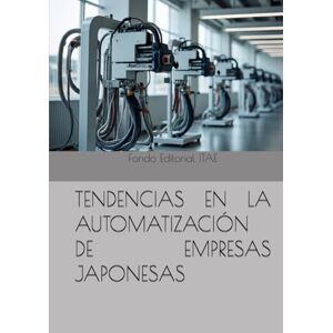 ITAE, Fondo Editorial TENDENCIAS EN LA AUTOMATIZACIÓN DE EMPRESAS JAPONESAS ITAE, Fondo Editorial TENDENCIAS EN LA AUTOMATIZACIÓN DE EMPRESAS JAPONESAS