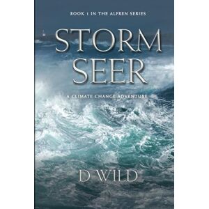 Wild, D Storm Seer: A YA Climate Change Adventure, Book 1 (Alfren, Storm Seer) Wild, D Storm Seer: A YA Climate Change Adventure, Book 1 (Alfren, Storm Seer)