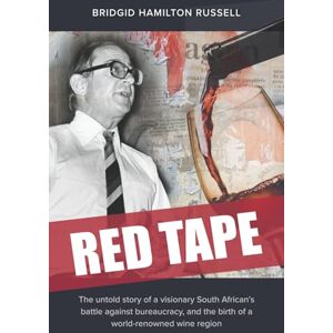 Hamilton Russell, Bridgid Red Tape: The Untold Story of a Visionary South African’s Battle Against Bureaucracy, and The Birth of a World-Renowned Wine Region Hamilton Russell, Bridgid Red Tape: The Untold Story of a Visionary South African’s Battle Against Bureaucracy, and The Birth of a World-Renowned Wine Region