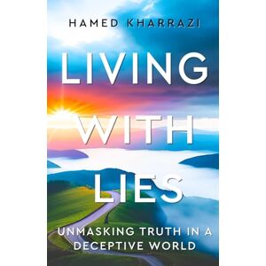 Kharrazi, Hamed Living with Lies: Unmasking Truth in a Deceptive World Kharrazi, Hamed Living with Lies: Unmasking Truth in a Deceptive World
