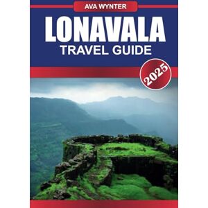 WYNTER, AVA LONAVALA TRAVEL GUIDE 2025: Discover Misty Hills, Ancient Forts, and Thrilling Adventures in the Heart of the Western Ghats WYNTER, AVA LONAVALA TRAVEL GUIDE 2025: Discover Misty Hills, Ancient Forts, and Thrilling Adventures in the Heart of the Western Ghats