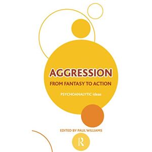 Williams, Paul Aggression: From Fantasy to Action (The Psychoanalytic Ideas Series) Williams, Paul Aggression: From Fantasy to Action (The Psychoanalytic Ideas Series)