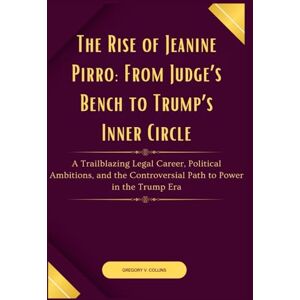 Collins, Gregory V. The Rise of Jeanine Pirro: From Judge’s Bench to Trump’s Inner Circle: A Trailblazing Legal Career, Political Ambitions, and the Controversial Path to Power in the Trump Era Collins, Gregory V. The Rise of Jeanine Pirro: From Judge’s Bench to Trump’s Inner Circle: A Trailblazing Legal Career, Political Ambitions, and the Controversial Path to Power in the Trump Era